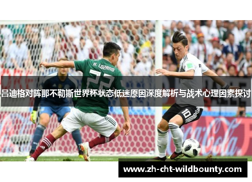 吕迪格对阵那不勒斯世界杯状态低迷原因深度解析与战术心理因素探讨