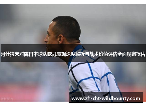 阿什拉夫对阵日本球队欧冠表现深度解析与战术价值评估全面观察报告 阿什拉夫对阵日本球队欧冠表现深度解析与战术价值评估全面观察报告