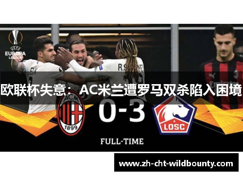 欧联杯失意：AC米兰遭罗马双杀陷入困境