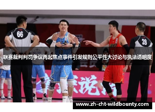 联赛裁判判罚争议再起焦点事件引发规则公平性大讨论与执法透明度