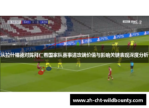 从拉什福德对阵拜仁看国家队赛事进攻端价值与影响关键表现深度分析
