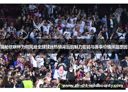 揭秘欧联杯为何风靡全球球迷热情背后的魅力密码与赛事价值深层原因