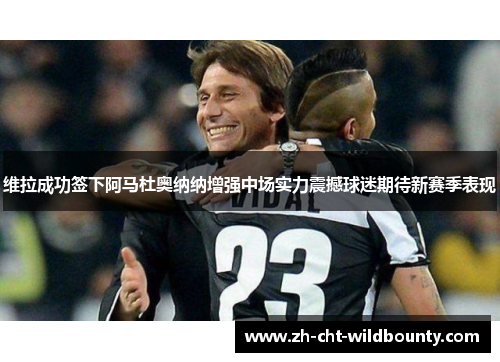 维拉成功签下阿马杜奥纳纳增强中场实力震撼球迷期待新赛季表现 维拉成功签下阿马杜奥纳纳增强中场实力震撼球迷期待新赛季表现